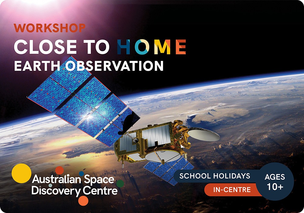 Close to Home: Earth Observation by the Australian Space Discovery Centre, suitable for ages 10+ during school holidays.
