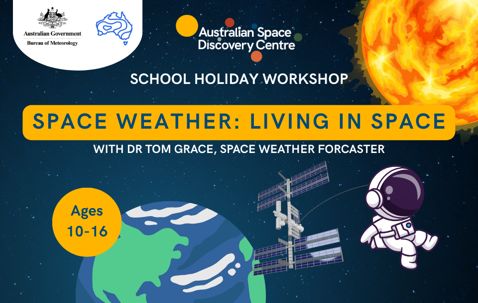 School holiday workshop poster for "Space Weather: Living in Space" by the Australian Space Discovery Centre. Features an astronaut, Earth, and the Sun, for ages 10-16.