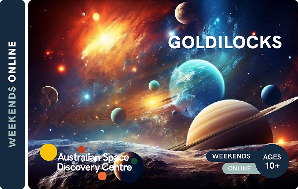 Goldilocks (ages 10+) - Australian Space Discovery Centre